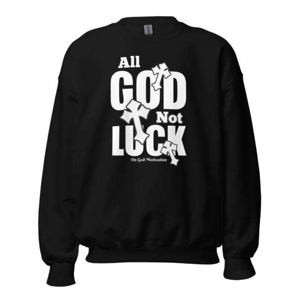 All God..Not Luck! Unisex Sweatshirt